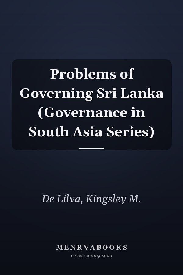 Problems of Governing Sri Lanka (Governance in South Asia Series)