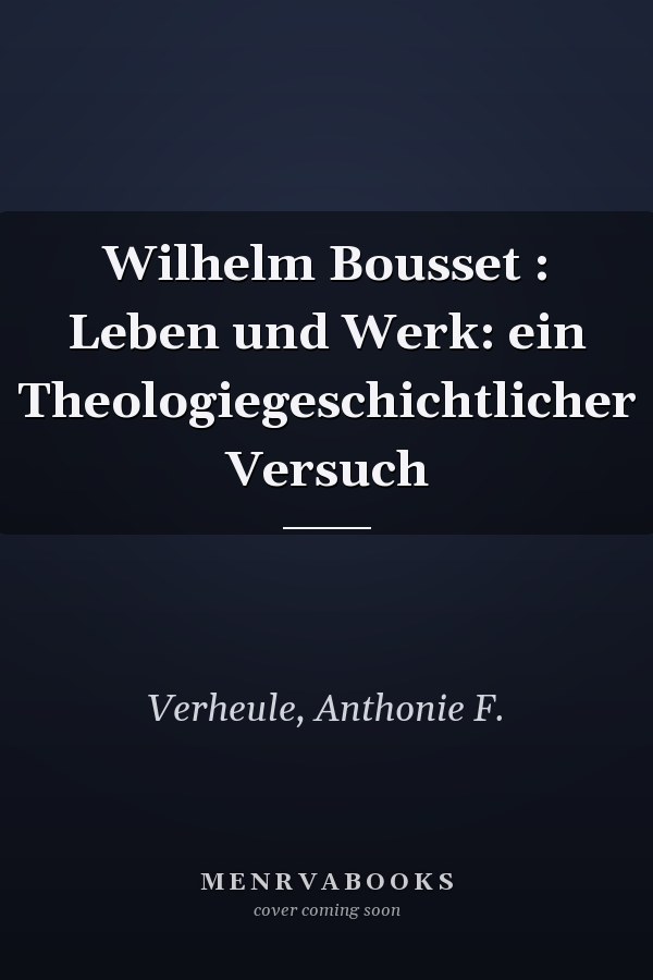 Wilhelm Bousset : Leben und Werk: ein Theologiegeschichtlicher Versuch