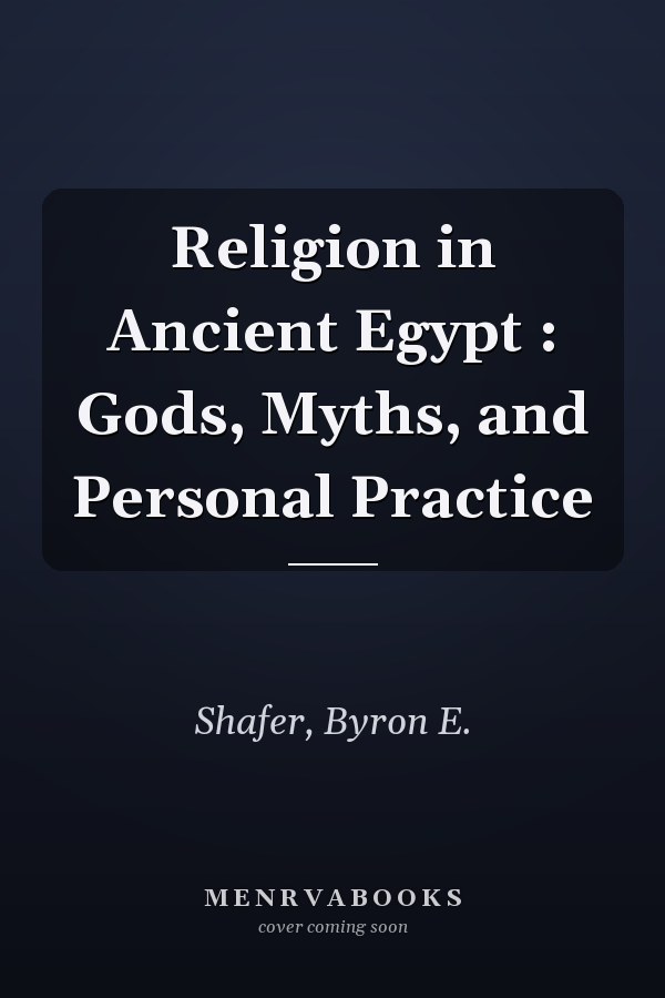 Religion in Ancient Egypt : Gods, Myths, and Personal Practice