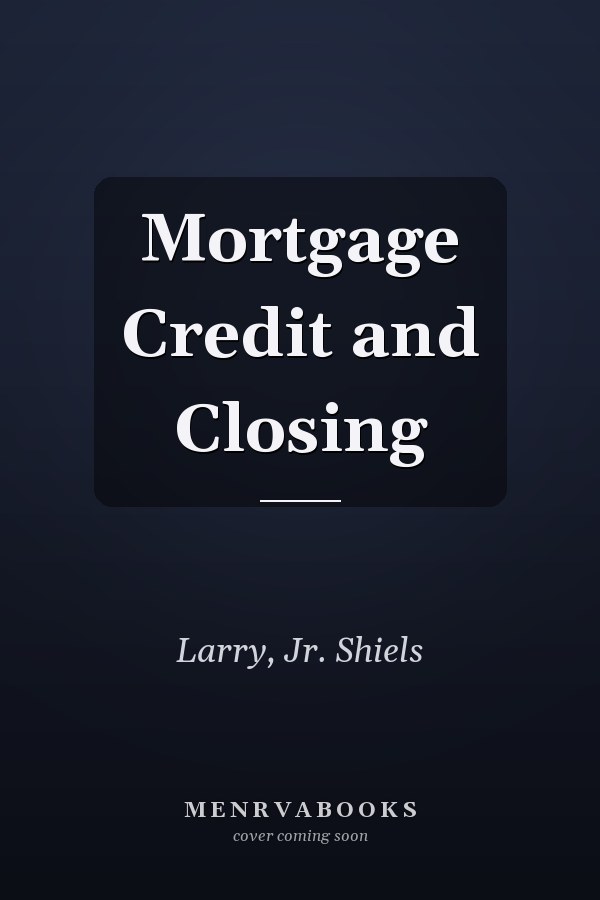 Mortgage Credit and Closing