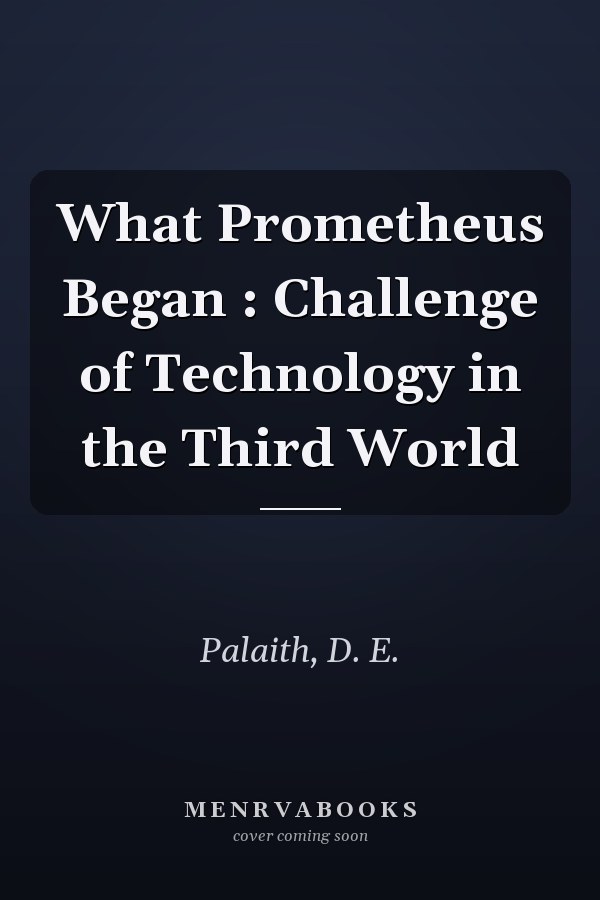 What Prometheus Began : Challenge of Technology in the Third World
