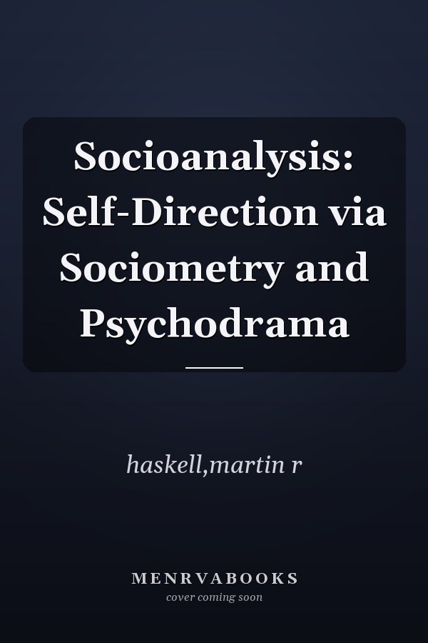 Socioanalysis: Self-Direction via Sociometry and Psychodrama