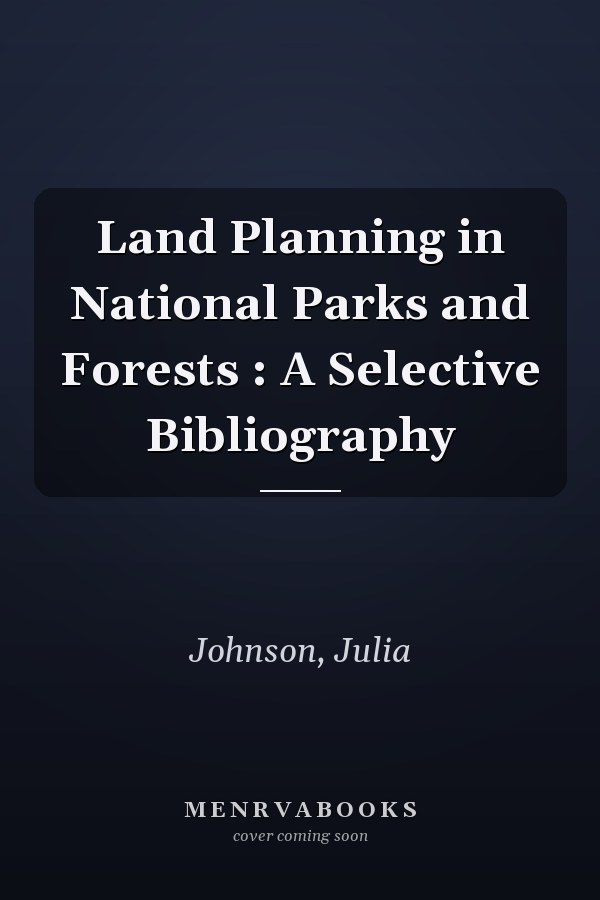 Land Planning in National Parks and Forests : A Selective Bibliography