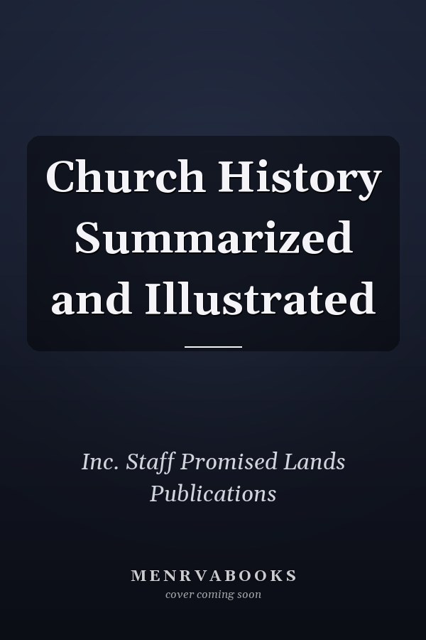 Church History Summarized and Illustrated