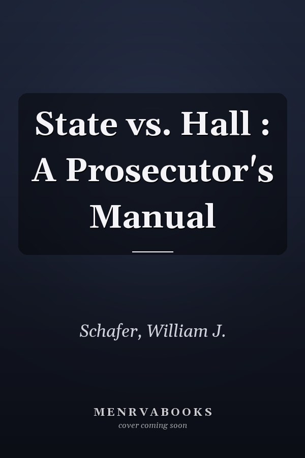 State vs. Hall : A Prosecutor's Manual