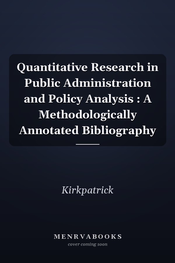 Quantitative Research in Public Administration and Policy Analysis : A Methodologically Annotated Bibliography