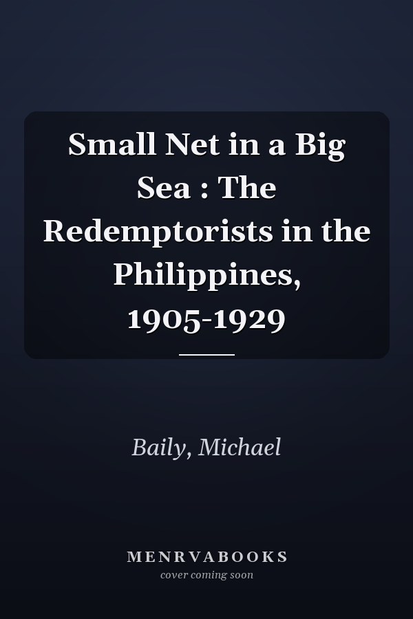 Small Net in a Big Sea : The Redemptorists in the Philippines, 1905-1929