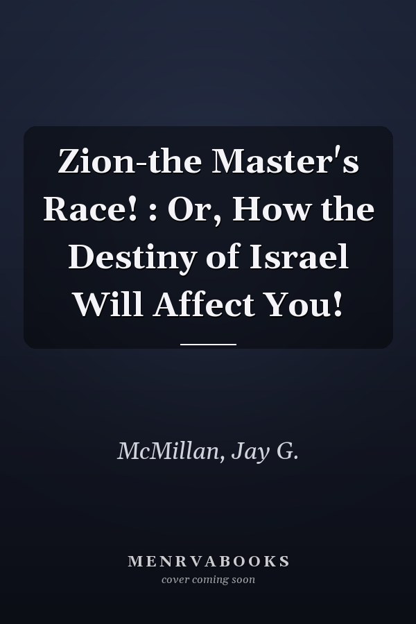 Zion-the Master's Race! : Or, How the Destiny of Israel Will Affect You!