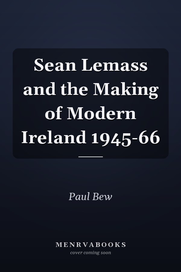 Sean Lemass and the Making of Modern Ireland 1945-66