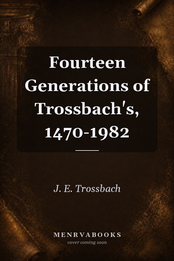Fourteen Generations of Trossbach's, 1470-1982