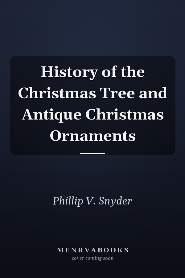 History of the Christmas Tree and Antique Christmas Ornaments