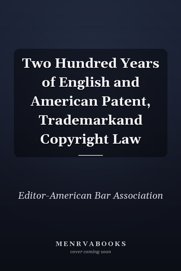 Two Hundred Years of English and American Patent, Trademarkand Copyright Law