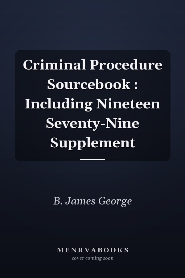 Criminal Procedure Sourcebook : Including Nineteen Seventy-Nine Supplement