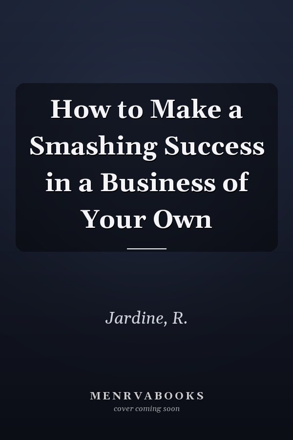 How to Make a Smashing Success in a Business of Your Own