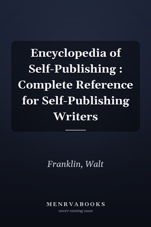 Encyclopedia of Self-Publishing : Complete Reference for Self-Publishing Writers