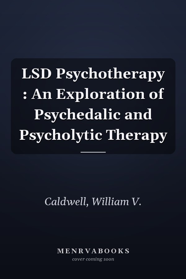 LSD Psychotherapy : An Exploration of Psychedalic and Psycholytic Therapy