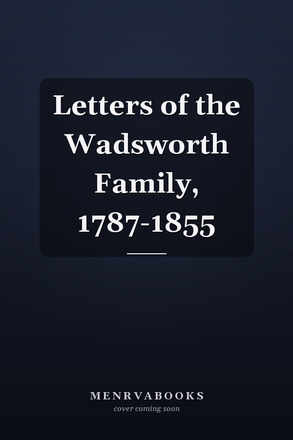 Letters of the Wadsworth Family, 1787-1855