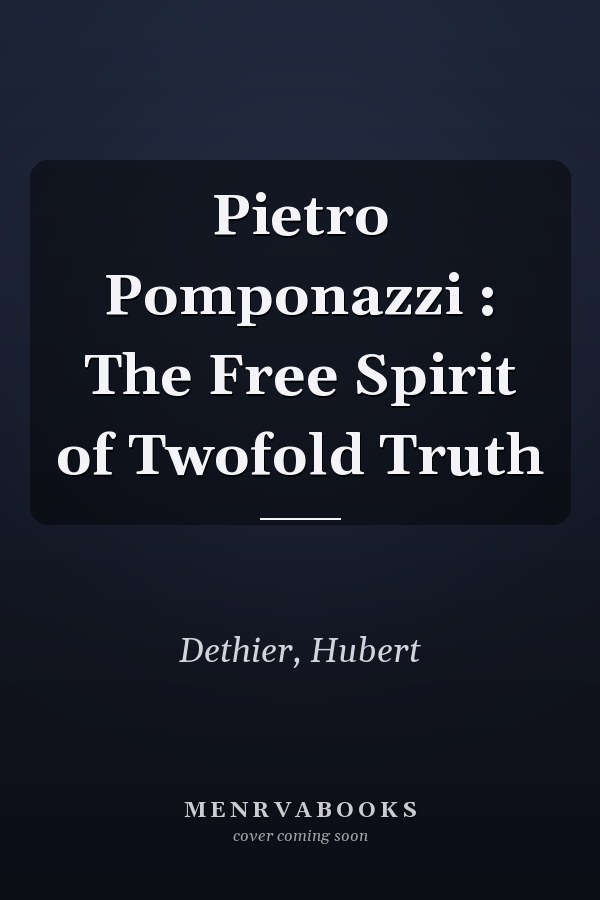 Pietro Pomponazzi : The Free Spirit of Twofold Truth