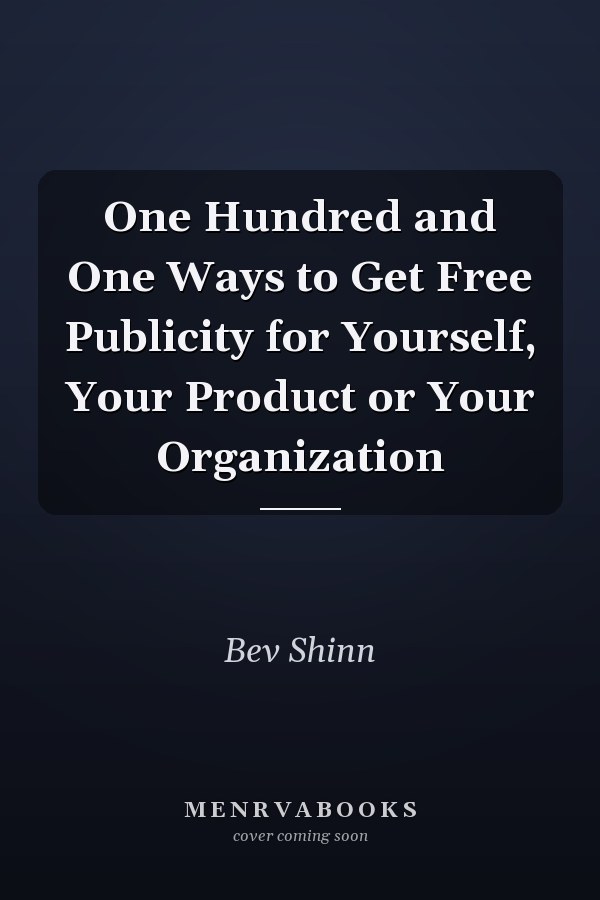 One Hundred and One Ways to Get Free Publicity for Yourself, Your Product or Your Organization