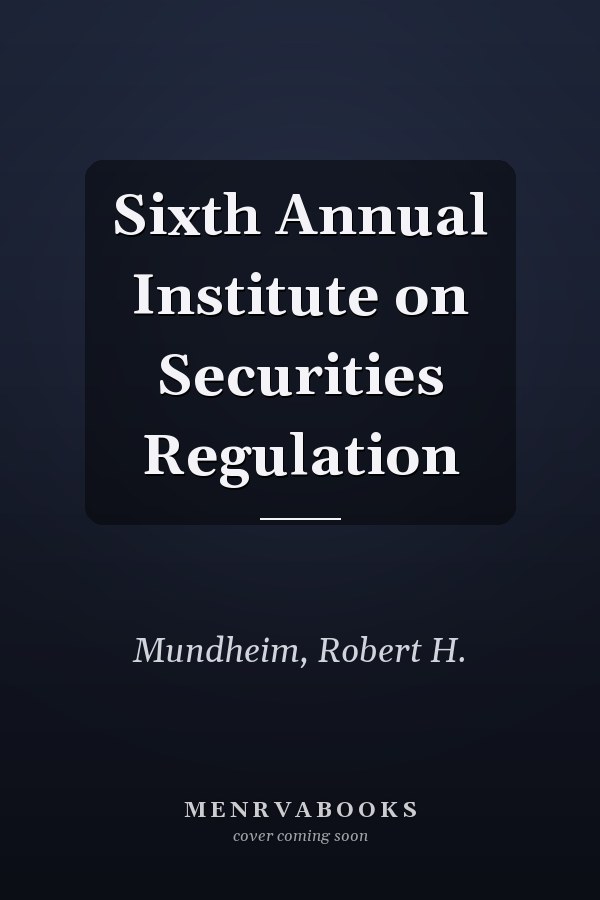 Sixth Annual Institute on Securities Regulation