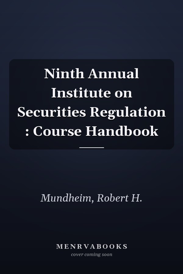 Ninth Annual Institute on Securities Regulation : Course Handbook