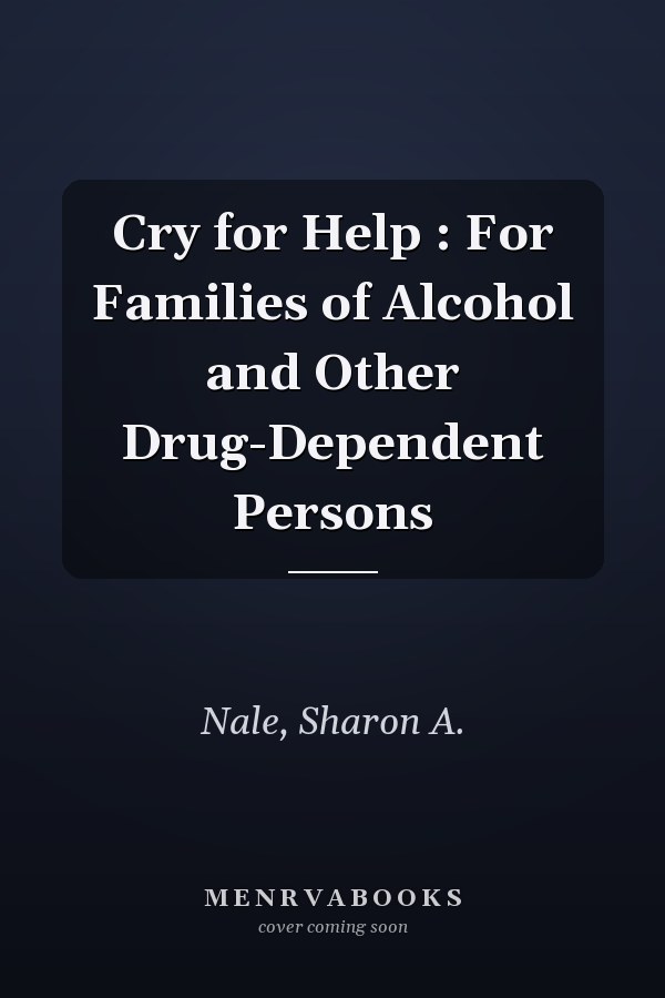 Cry for Help : For Families of Alcohol and Other Drug-Dependent Persons