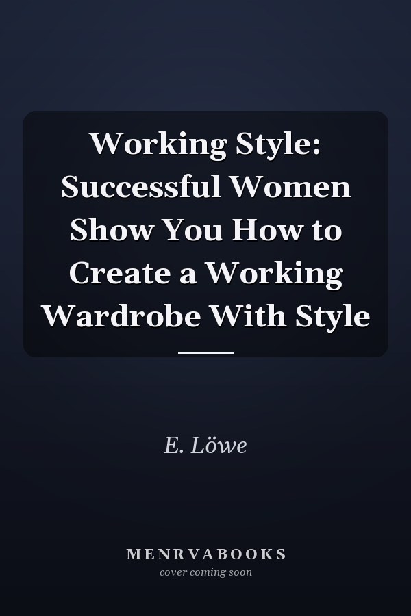 Working Style: Successful Women Show You How to Create a Working Wardrobe With Style