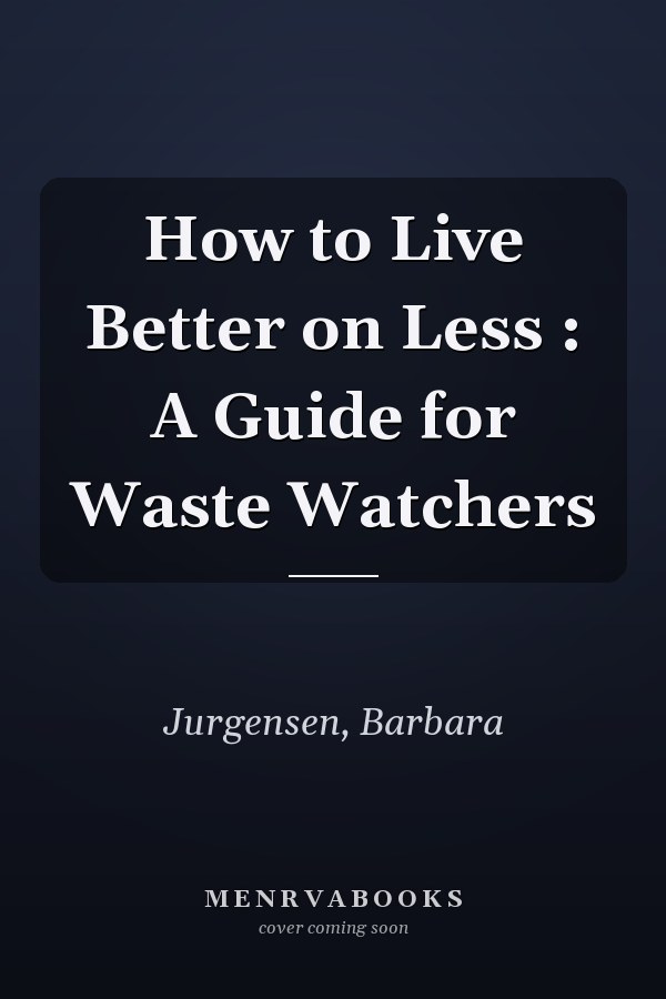 How to Live Better on Less : A Guide for Waste Watchers