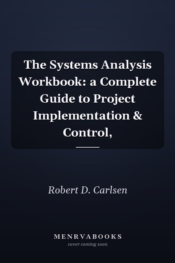 The Systems Analysis Workbook: a Complete Guide to Project Implementation & Control,