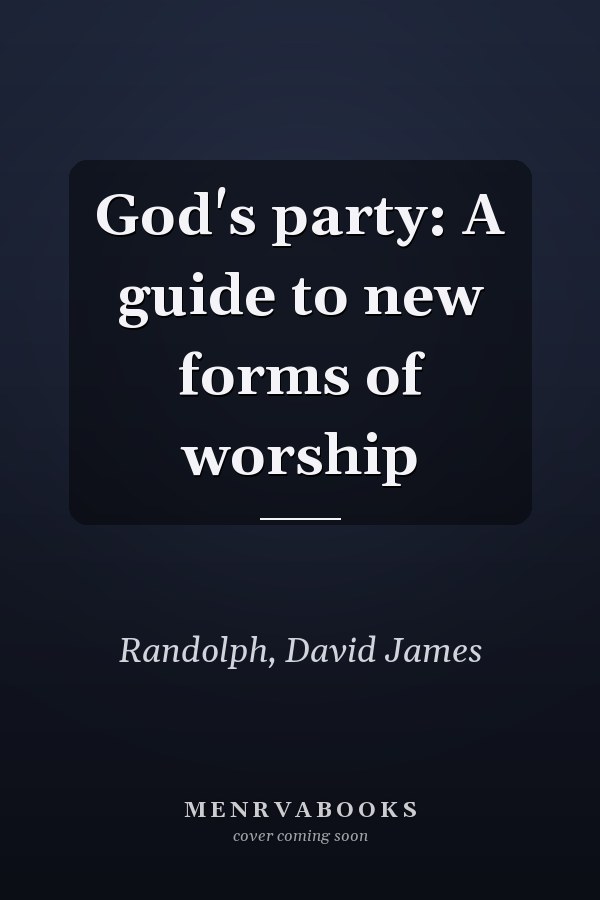 God's party: A guide to new forms of worship