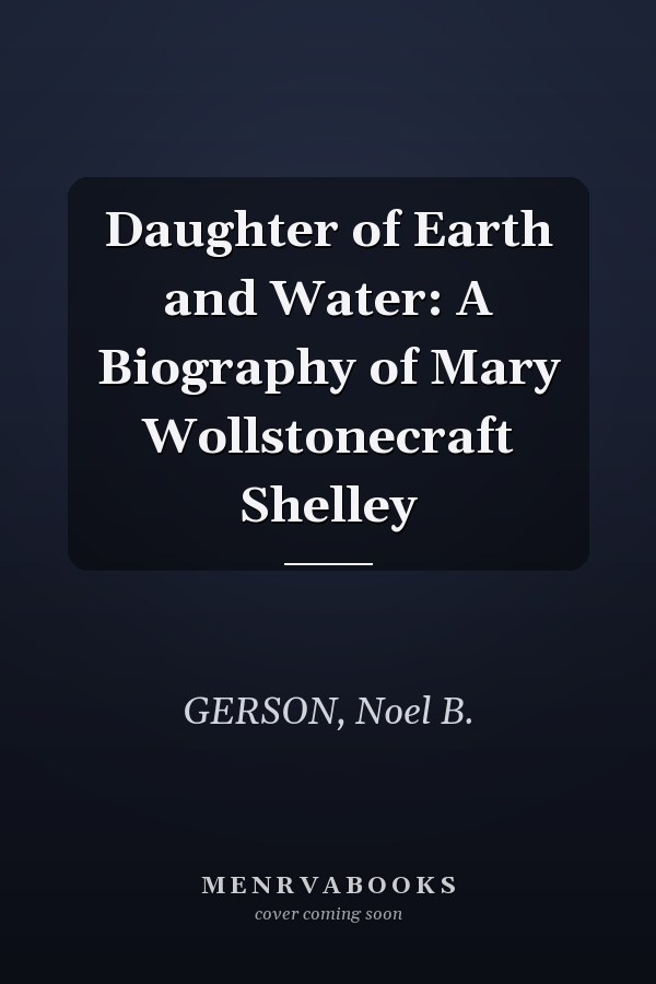 Daughter of Earth and Water: A Biography of Mary Wollstonecraft Shelley