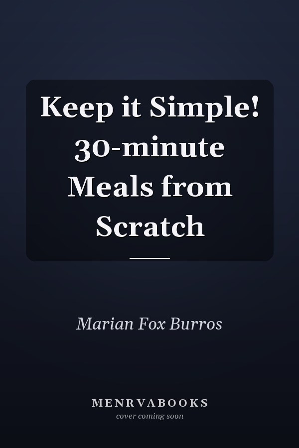 Keep it Simple! 30-minute Meals from Scratch