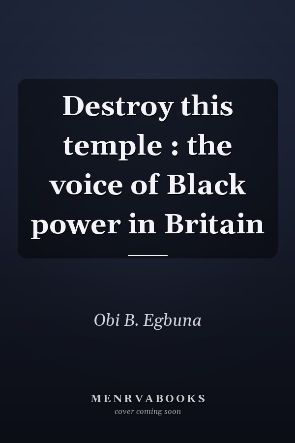 Destroy this temple : the voice of Black power in Britain