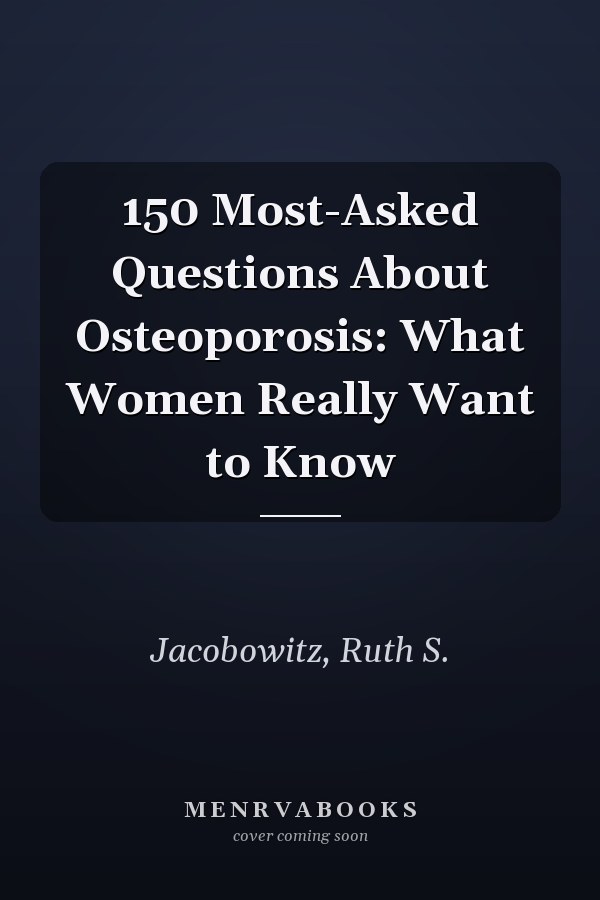 150 Most-Asked Questions About Osteoporosis: What Women Really Want to Know