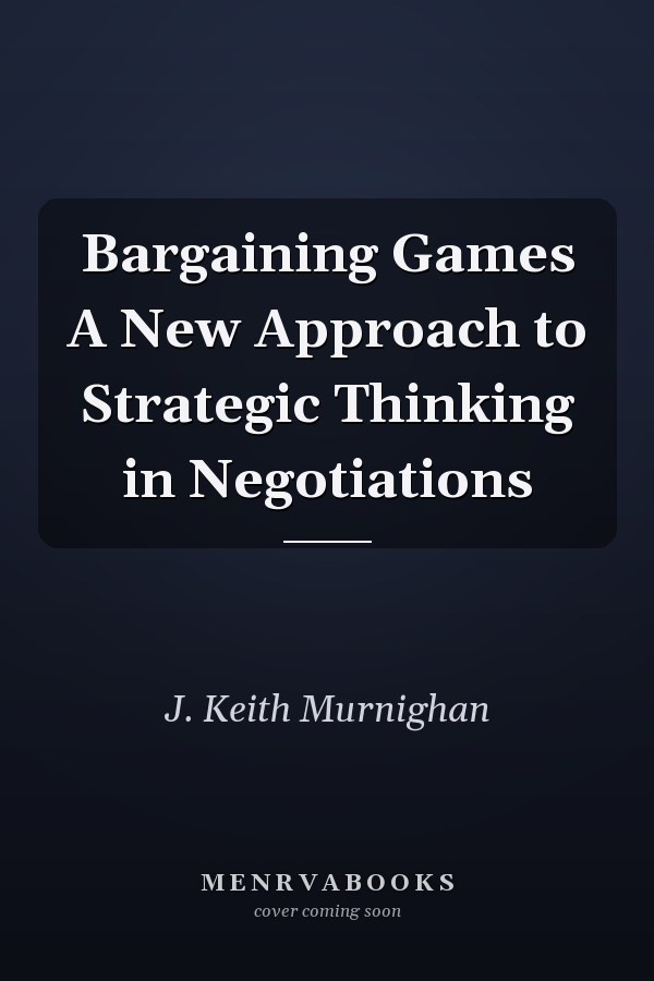 Bargaining Games A New Approach to Strategic Thinking in Negotiations