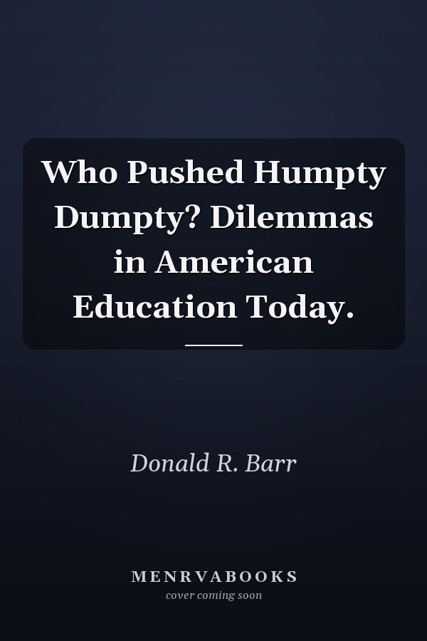 Who Pushed Humpty Dumpty? Dilemmas in American Education Today.