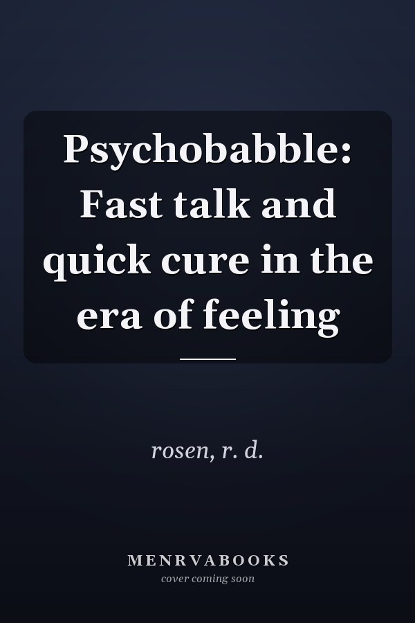 Psychobabble: Fast talk and quick cure in the era of feeling