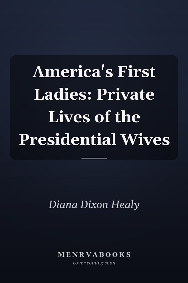 America's First Ladies: Private Lives of the Presidential Wives