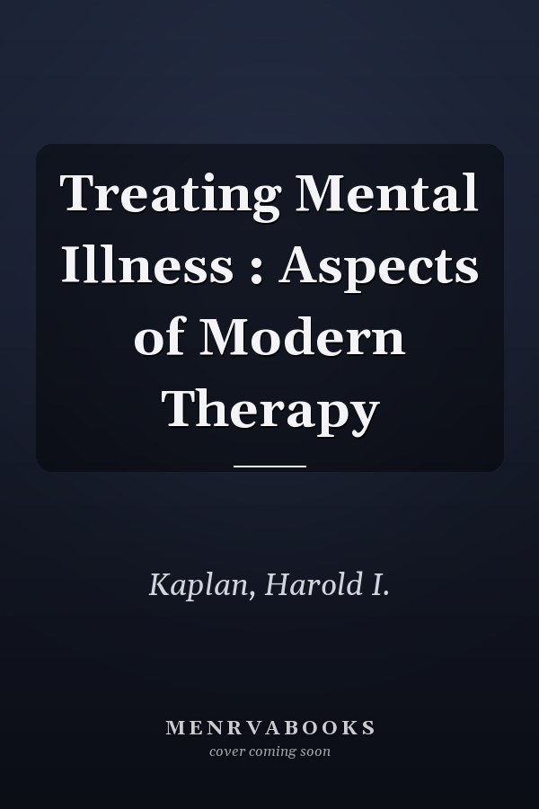 Treating Mental Illness : Aspects of Modern Therapy