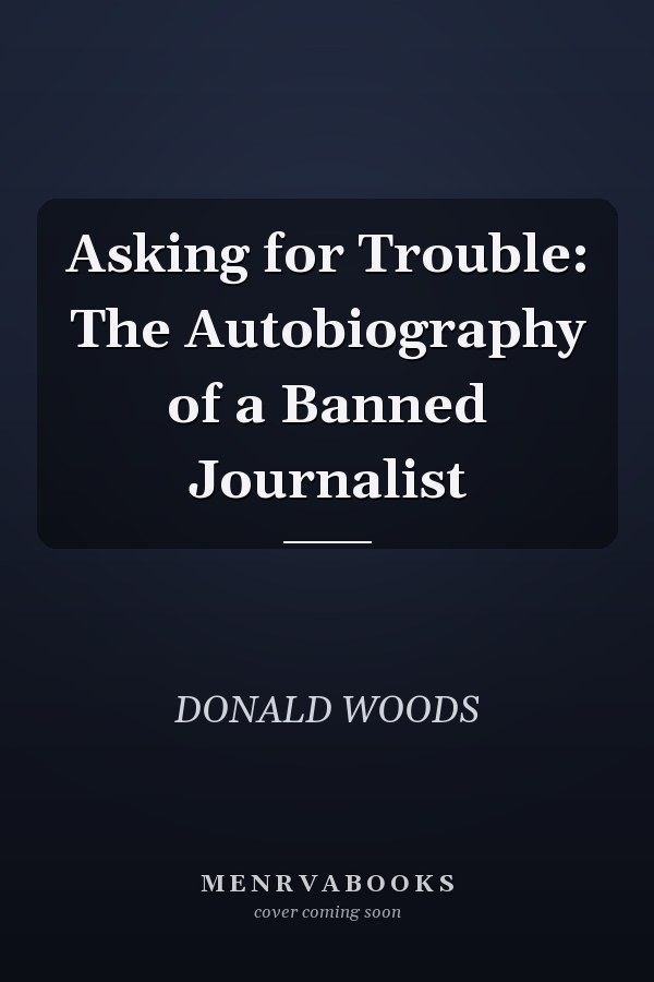 Asking for Trouble: The Autobiography of a Banned Journalist