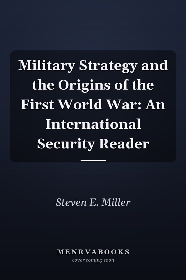 Military Strategy and the Origins of the First World War: An International Security Reader