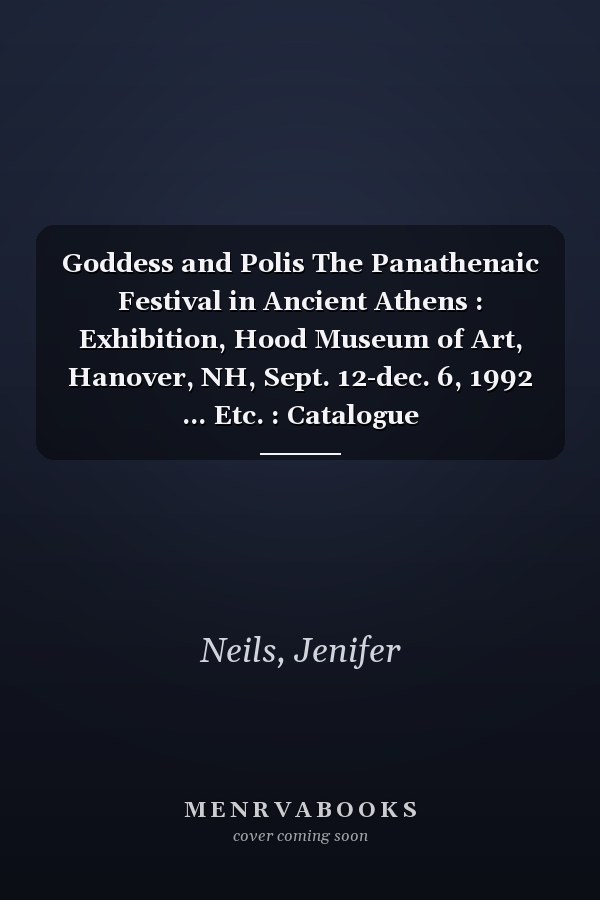 Goddess and Polis The Panathenaic Festival in Ancient Athens : Exhibition, Hood Museum of Art, Hanover, NH, Sept. 12-dec. 6, 1992 ... Etc. : Catalogue