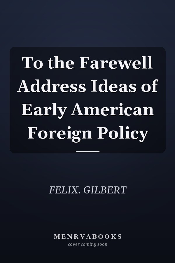 To the Farewell Address Ideas of Early American Foreign Policy