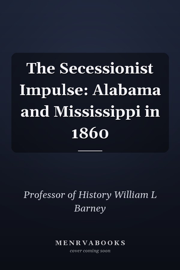 The Secessionist Impulse: Alabama and Mississippi in 1860