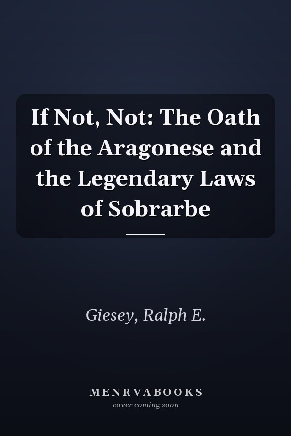 If Not, Not: The Oath of the Aragonese and the Legendary Laws of Sobrarbe