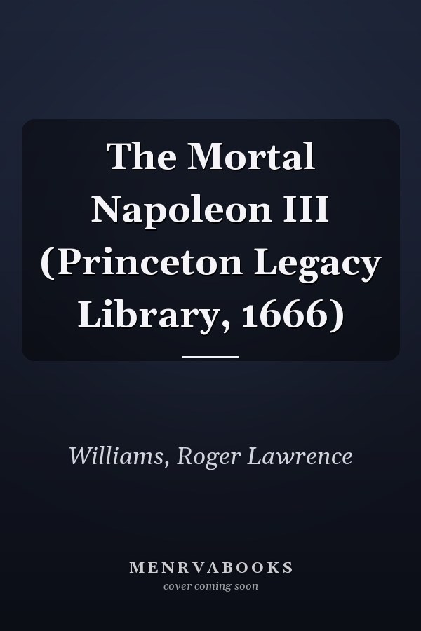 The Mortal Napoleon III (Princeton Legacy Library, 1666)