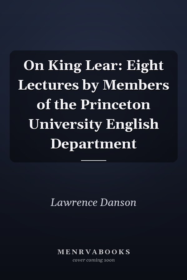 On King Lear: Eight Lectures by Members of the Princeton University English Department