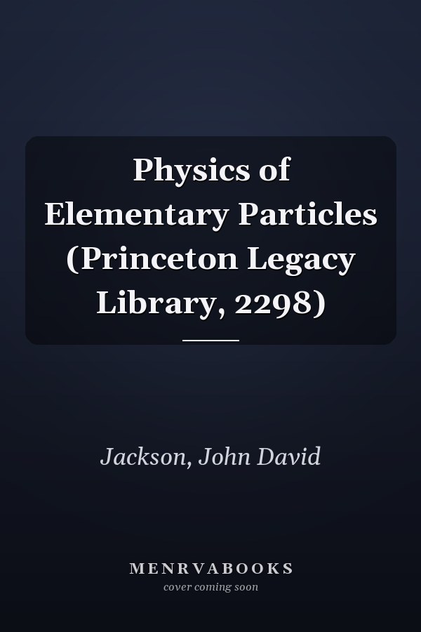 Physics of Elementary Particles (Princeton Legacy Library, 2298)