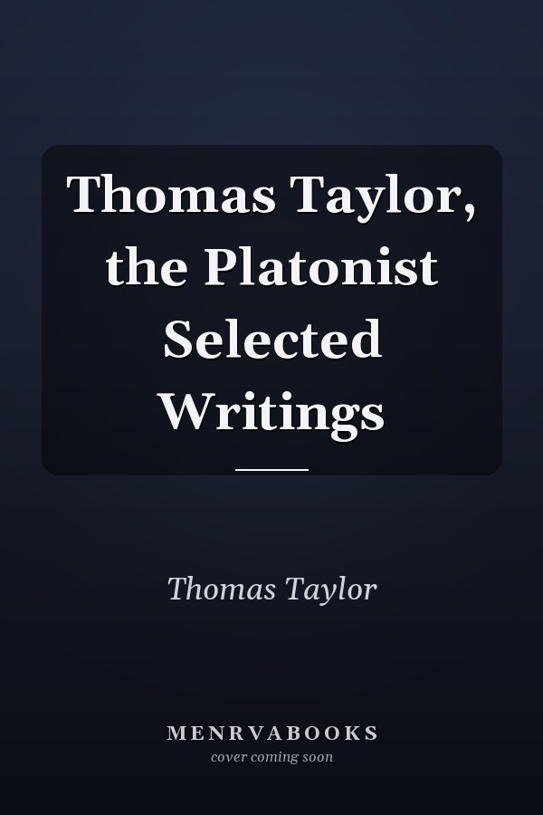Thomas Taylor, the Platonist Selected Writings