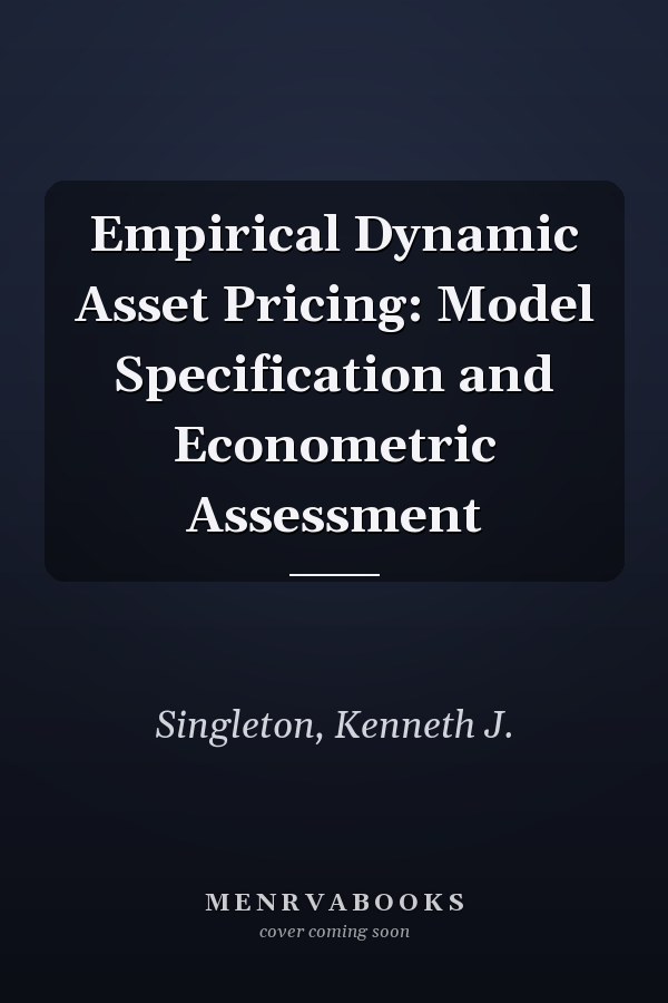 Empirical Dynamic Asset Pricing: Model Specification and Econometric Assessment